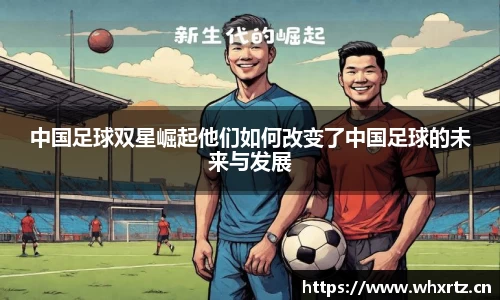 中国足球双星崛起他们如何改变了中国足球的未来与发展