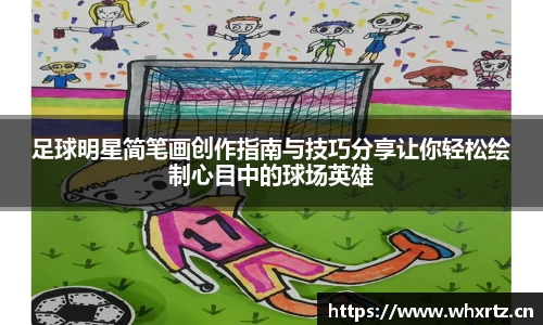 足球明星简笔画创作指南与技巧分享让你轻松绘制心目中的球场英雄